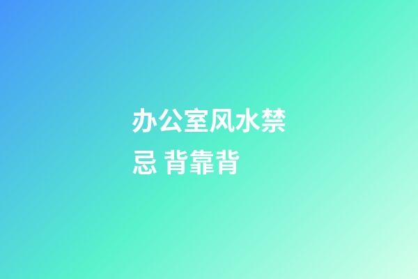 办公室风水禁忌 背靠背